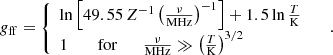 $$ \begin{aligned} g_{\rm ff}=\left\{ \begin{array}{ll} \ln \left[49.55\,Z^{-1}\left(\frac{\nu }{\mathrm{MHz}}\right)^{-1}\right]+1.5\ln \frac{T}{\mathrm{K}}&\\ 1 \qquad \text{ for}\qquad \frac{\nu }{\mathrm{MHz}}\gg \left(\frac{T}{\mathrm{K}}\right)^{3/2}\,&\end{array}\right. . \end{aligned} $$