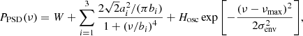 $$ \begin{aligned} P_{\rm PSD} (\nu ) = W + \sum _{i=1}^3 \frac{2\sqrt{2}a_i^2/(\pi b_i)}{1 + \left(\nu /b_i\right)^4} + H_{\rm osc} \exp {\left[-\frac{\left( \nu - \nu _{\rm max} \right)^2}{2 \sigma _{\rm env}^2} \right]}, \end{aligned} $$