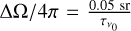 ${{{\rm{\Delta \Omega }}} \mathord{\left/ {\vphantom {{{\rm{\Delta \Omega }}} {4\pi = {{0.05\,\,{\rm{sr}}} \over {{\tau _{{v_0}}}}}}}} \right. \kern-\nulldelimiterspace} {4\pi = {{0.05\,\,{\rm{sr}}} \over {{\tau _{{v_0}}}}}}}$