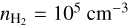 ${n_{{{\rm{H}}_2}}} = {10^5}\,{\rm{c}}{{\rm{m}}^{ - 3}}$