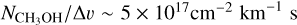 ${{{N_{{\rm{C}}{{\rm{H}}_3}{\rm{OH}}}}} \mathord{\left/ {\vphantom {{{N_{{\rm{C}}{{\rm{H}}_3}{\rm{OH}}}}} {{\rm{\Delta }}v\~5 \times {{10}^{17}}\,{\rm{c}}{{\rm{m}}^{ - 2}}\,{\rm{k}}{{\rm{m}}^{ - 1}}\,{\rm{s}}}}} \right. \kern-\nulldelimiterspace} {{\rm{\Delta }}v\~5 \times {{10}^{17}}\,{\rm{c}}{{\rm{m}}^{ - 2}}\,{\rm{k}}{{\rm{m}}^{ - 1}}\,{\rm{s}}}}$