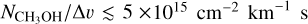 ${{{N_{{\rm{C}}{{\rm{H}}_3}{\rm{OH}}}}} \mathord{\left/ {\vphantom {{{N_{{\rm{C}}{{\rm{H}}_3}{\rm{OH}}}}} {{\rm{\Delta }}v \mathbin{\lower.3ex\hbox{$\buildrel&lt;\over {\smash{\scriptstyle\sim}\vphantom{_x}}$}} 5 \times {{10}^{15}}\,{\rm{c}}{{\rm{m}}^{ - 2}}\,{\rm{k}}{{\rm{m}}^{ - 1}}\,{\rm{s}}}}} \right. \kern-\nulldelimiterspace} {{\rm{\Delta }}v \mathbin{\lower.3ex\hbox{$\buildrellt;\over {\smash{\scriptstyle\sim}\vphantom{_x}}$}} 5 \times {{10}^{15}}\,{\rm{c}}{{\rm{m}}^{ - 2}}\,{\rm{k}}{{\rm{m}}^{ - 1}}\,{\rm{s}}}}$