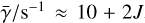 ${{\bar \gamma } \mathord{\left/ {\vphantom {{\bar \gamma } {{{\rm{s}}^{ - 1}}}}} \right. \kern-\nulldelimiterspace} {{{\rm{s}}^{ - 1}}}} \approx 10 + 2J$