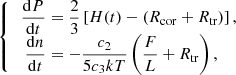 $$ \begin{aligned} {\left\{ \begin{array}{ll} \begin{aligned} \frac{\mathrm{d}P}{\mathrm{d}t}&= \frac{2}{3}\left[H(t) - (R_\mathrm{cor} + R_\mathrm{tr} )\right], \\ \frac{\mathrm{d}n}{\mathrm{d}t}&= - \frac{c_2}{5 c_3 k T} \left(\frac{F}{L} + R_\mathrm{tr} \right), \end{aligned} \end{array}\right.} \end{aligned} $$