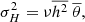 $$ \begin{aligned}&\sigma ^2_H = \nu \overline{h^2}~\overline{\theta }, \end{aligned} $$