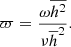 $$ \begin{aligned} \varpi = \frac{\omega \overline{h^2}}{\nu \overline{h}^2}. \end{aligned} $$