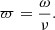 $$ \begin{aligned} \varpi = \frac{\omega }{\nu }. \end{aligned} $$