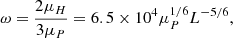 $$ \begin{aligned} \omega = \frac{2\mu _H}{3\mu _P} = 6.5 \times 10^4 \mu _P^{1/6} L^{-5/6}, \end{aligned} $$