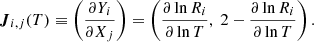 $$ \begin{aligned} \boldsymbol{J}_{i,j}(T) \equiv \left( \frac{\partial Y_i}{\partial X_j} \right) = \left(\frac{\partial \ln R_i}{\partial \ln T},\ 2 - \frac{\partial \ln R_i}{\partial \ln T} \right). \end{aligned} $$