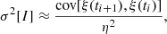 $$ \begin{aligned} \sigma ^2[I] \approx \frac{\mathrm{cov} [\xi (t_{i+1}), \xi (t_i)]}{\eta ^2}, \end{aligned} $$