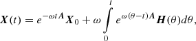 $$ \begin{aligned} \boldsymbol{X}(t) = e^{-\omega t \boldsymbol{A}} \boldsymbol{X}_0 + \omega \int \limits _0^t e^{\omega (\theta - t) \boldsymbol{A}} \boldsymbol{H}(\theta ) d\theta , \end{aligned} $$