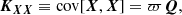 $$ \begin{aligned} \boldsymbol{K_{XX}} \equiv \mathrm{cov} [\boldsymbol{X}, \boldsymbol{X}] = \varpi \boldsymbol{Q}, \end{aligned} $$