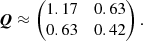 $$ \begin{aligned} \boldsymbol{Q} \approx \begin{pmatrix} 1.17&0.63 \\ 0.63&0.42 \\ \end{pmatrix}. \end{aligned} $$