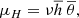$$ \begin{aligned}&\mu _H = \nu \overline{h}~\overline{\theta }, \end{aligned} $$