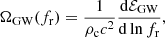 $$ \begin{aligned} \Omega _{\text{GW}}(f_{\rm r}) = \frac{1}{\rho _{\rm c} c^2}\frac{\mathrm{d} \mathcal{E} _{\text{GW}}}{\mathrm{d} \ln f_{\rm r}}, \end{aligned} $$