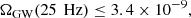 $$ \begin{aligned} \Omega _{\text{GW}}(25\,\text{ Hz}) \le 3.4 \times 10^{-9} ,\end{aligned} $$