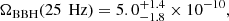 $$ \begin{aligned}&\Omega _{\text{BBH}}(25\,\text{ Hz}) = 5.0^{+1.4}_{-1.8}\times 10^{-10}, \end{aligned} $$