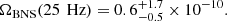 $$ \begin{aligned}&\Omega _{\text{BNS}}(25\,\text{ Hz}) = 0.6^{+1.7}_{-0.5}\times 10^{-10}. \end{aligned} $$