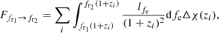 $$ \begin{aligned} F_{f_{\mathrm{r}_1} \rightarrow f_{\mathrm{r}_2}}&= \sum _i \int _{f_{\mathrm{r}_1}(1+z_i)}^{f_{\mathrm{r}_2}(1+z_i)} \frac{l_{f_{\rm e}}}{(1+z_i)^2 }\mathrm{d} f_{\rm e} \Delta \chi (z_i), \end{aligned} $$