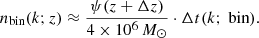 $$ \begin{aligned} n_{\text{bin}}(k;z) \approx \frac{\psi (z+\Delta z)}{4\times 10^6\,M_\odot } \cdot \Delta t(k;\text{ bin}). \end{aligned} $$