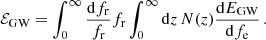 $$ \begin{aligned} \mathcal{E} _{\text{GW}}&= \int _0^\infty \frac{\mathrm{d} f_{\rm r}}{f_{\rm r}} f_{\rm r} \int _0^\infty \mathrm{d} z \,N(z)\frac{\mathrm{d} E_{\text{GW}}}{\mathrm{d} f_{\rm e}} \,. \end{aligned} $$