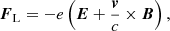 $$ \begin{aligned} {\boldsymbol{F}}_{\rm L} = -e\left({\boldsymbol{E}} + \frac{{\boldsymbol{v}}}{c}\times {\boldsymbol{B}}\right), \end{aligned} $$