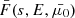 $ \bar{F}(s, E, \bar{\mu_0}) $