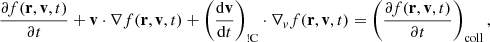 $$ \begin{aligned} \frac{\partial f(\mathbf r , \mathbf v , t)}{\partial t} + \mathbf v \cdot \nabla f(\mathbf r , \mathbf v , t) + \left(\frac{{\mathrm{d} }\mathbf v }{{\mathrm{d} }t}\right)_{\rm !C} \cdot \nabla _v f(\mathbf r , \mathbf v , t) = \left(\frac{\partial f(\mathbf r , \mathbf v , t)}{\partial t}\right)_{\rm coll}, \end{aligned} $$