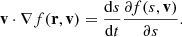 $$ \begin{aligned} \mathbf v \cdot \nabla f(\mathbf r , \mathbf v ) = \frac{{\mathrm{d} }s}{{\mathrm{d} }t}\frac{\partial f(s, \mathbf v )}{\partial s}. \end{aligned} $$