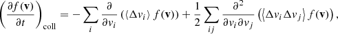 $$ \begin{aligned} \left(\frac{\partial f(\mathbf v )}{\partial t}\right)_{\rm coll} = -\sum _i \frac{\partial }{\partial v_i}\left(\left\langle \Delta v_i\right\rangle f(\mathbf v )\right) + \frac{1}{2}\sum _{ij} \frac{\partial ^2}{\partial v_i\partial v_j}\left(\left\langle \Delta v_i\Delta v_j\right\rangle f(\mathbf v )\right), \end{aligned} $$