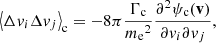 $$ \begin{aligned} \left\langle \Delta v_i\Delta v_j\right\rangle _{\rm c}&= -8\pi \frac{\Gamma _{\rm c}}{{m_{\rm e}}^2} \frac{\partial ^2 \psi _{\rm c}(\mathbf v )}{\partial v_i\partial v_j}, \end{aligned} $$