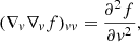 $$ \begin{aligned} (\nabla _v\nabla _v f)_{vv}&= \frac{\partial ^2 f}{\partial v^2}, \end{aligned} $$