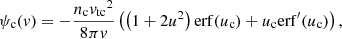 $$ \begin{aligned} \psi _{\rm c}(v)&= -\frac{n_{\rm c} {v_{\mathrm{tc} }}^2}{8\pi v}\left(\left(1 + 2u^2\right)\mathrm{erf} (u_{\rm c}) + u_{\rm c}\mathrm{erf} ^{\prime }(u_{\rm c})\right), \end{aligned} $$