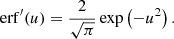 $$ \begin{aligned} \mathrm{erf} ^{\prime }(u)&= \frac{2}{\sqrt{\pi }}\exp \left(-u^2\right). \end{aligned} $$