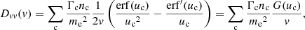 $$ \begin{aligned} D_{vv}(v)&= \sum _{\rm c} \frac{\Gamma _{\rm c}n_{\rm c}}{{m_{\rm e}}^2} \frac{1}{2v}\left(\frac{{\mathrm{erf} }(u_{\rm c})}{{u_{\rm c}}^2} - \frac{{\mathrm{erf} }^{\prime }(u_{\rm c})}{u_{\rm c}}\right) = \sum _{\rm c} \frac{\Gamma _{\rm c} n_{\rm c}}{{m_{\rm e}}^2}\frac{G(u_{\rm c})}{v}, \end{aligned} $$
