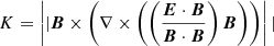 $$ \begin{aligned} K = \left||{\boldsymbol{B}}\times \left(\nabla \times \left(\left(\frac{{\boldsymbol{E}} \cdot {\boldsymbol{B}}}{{\boldsymbol{B}} \cdot {\boldsymbol{B}}}\right){\boldsymbol{B}}\right)\right)\right||\end{aligned} $$