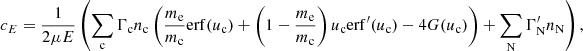 $$ \begin{aligned} c_E&= \frac{1}{2\mu E}\left(\sum _{\rm c}\Gamma _{\rm c} n_{\rm c}\left(\frac{m_{\rm e}}{m_{\rm c}}\mathrm{erf} (u_{\rm c}) + \left(1 - \frac{m_{\rm e}}{m_{\rm c}}\right)u_{\rm c}\mathrm{erf} ^{\prime }(u_{\rm c}) - 4G(u_{\rm c})\right) + \sum _{\rm N}\Gamma _{\rm N}^{\prime } n_{\rm N}\right), \end{aligned} $$