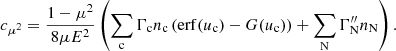 $$ \begin{aligned} c_{\mu ^2}&= \frac{1 - \mu ^2}{8\mu E^2}\left(\sum _{\rm c}\Gamma _{\rm c} n_{\rm c}\left(\mathrm{erf} (u_{\rm c}) - G(u_{\rm c})\right) + \sum _{\rm N}\Gamma _{\rm N}^{\prime \prime } n_{\rm N}\right). \end{aligned} $$