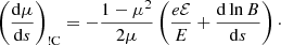 $$ \begin{aligned} \left(\frac{{\mathrm{d} }\mu }{{\mathrm{d} }s}\right)_{\rm !C}&= -\frac{1 - \mu ^2}{2\mu }\left(\frac{e\mathcal{E} }{E} + \frac{{\mathrm{d} }\ln B}{{\mathrm{d} }s}\right)\cdot \end{aligned} $$