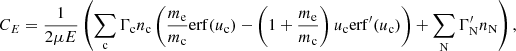 $$ \begin{aligned} C_E&= \frac{1}{2\mu E}\left(\sum _{\rm c}\Gamma _{\rm c} n_{\rm c}\left(\frac{m_{\rm e}}{m_{\rm c}}\mathrm{erf} (u_{\rm c}) - \left(1 + \frac{m_{\rm e}}{m_{\rm c}}\right)u_{\rm c}\mathrm{erf} ^{\prime }(u_{\rm c})\right) + \sum _{\rm N}\Gamma _{\rm N}^{\prime } n_{\rm N}\right), \end{aligned} $$