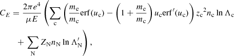 $$ \begin{aligned}&C_E = \frac{2\pi e^4}{\mu E}\left(\sum _{\rm c} \left(\frac{m_{\rm e}}{m_{\rm c}}\mathrm{erf} (u_{\rm c}) - \left(1 + \frac{m_{\rm e}}{m_{\rm c}}\right)u_{\rm c}\mathrm{erf} ^{\prime } (u_{\rm c})\right){z_{\rm c}}^2 n_{\rm c}\ln \Lambda _{\rm c} \right. \nonumber \\&\qquad \,\,+ \left. \sum _{\rm N} Z_{\rm N}n_{\rm N} \ln \Lambda _{\rm N}^{\prime }\right), \end{aligned} $$