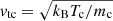 $ v_{\mathrm{tc}} = \sqrt{k_{\mathrm{B}}T_{\mathrm{c}}/m_{\mathrm{c}}} $