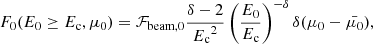 $$ \begin{aligned} F_0(E_0 \ge E_{\rm c}, \mu _0) = \mathcal{F} _{\mathrm{beam} ,0}\frac{\delta - 2}{{E_{\rm c}}^2}\left(\frac{E_0}{E_{\rm c}}\right)^{-\delta }\delta (\mu _0 - \bar{\mu _0}), \end{aligned} $$