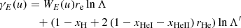 $$ \begin{aligned} \gamma _E(u)&= W_E(u)r_{\rm e}\ln \Lambda \nonumber \\&\quad + \left(1 - x_{\rm H} + 2\left(1 - x_{\rm HeI} - x_{\rm HeII}\right)r_{\rm He}\right)\ln \Lambda ^{\prime } \end{aligned} $$