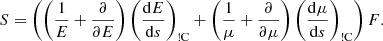 $$ \begin{aligned} S = \left(\left(\frac{1}{E} + \frac{\partial }{\partial E}\right)\left(\frac{{\mathrm{d} }E}{{\mathrm{d} }s}\right)_{\rm !C} + \left(\frac{1}{\mu } + \frac{\partial }{\partial \mu }\right)\left(\frac{{\mathrm{d} }\mu }{{\mathrm{d} }s}\right)_{\rm !C}\right)F. \end{aligned} $$