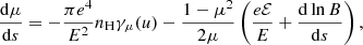 $$ \begin{aligned}&\frac{{\mathrm{d} }\mu }{{\mathrm{d} }s} = -\frac{\pi e^4}{E^2} n_{\rm H} \gamma _\mu (u) - \frac{1 - \mu ^2}{2\mu }\left(\frac{e\mathcal{E} }{E} + \frac{{\mathrm{d} }\ln B}{{\mathrm{d} }s}\right), \end{aligned} $$