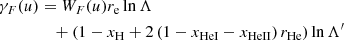 $$ \begin{aligned} \gamma _F(u)&= W_F(u)r_{\rm e}\ln \Lambda \nonumber \\&\quad + \left(1 - x_{\rm H} + 2\left(1 - x_{\rm HeI} - x_{\rm HeII}\right)r_{\rm He}\right)\ln \Lambda ^{\prime } \end{aligned} $$