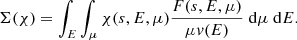 $$ \begin{aligned} \Sigma (\chi ) = \int _E \int _\mu \chi (s, E, \mu ) \frac{F(s, E, \mu )}{\mu v(E)}\;\mathrm{d} \mu \;\mathrm{d} E. \end{aligned} $$
