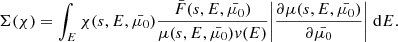 $$ \begin{aligned} \Sigma (\chi ) = \int _E \chi (s, E, \bar{\mu _0}) \frac{\bar{F}(s, E, \bar{\mu _0})}{\mu (s, E, \bar{\mu _0})v(E)} \bigg |\frac{\partial \mu (s, E, \bar{\mu _0})}{\partial \bar{\mu _0}}\bigg |\;\mathrm{d} E. \end{aligned} $$