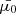 $ \bar{\mu_0} $